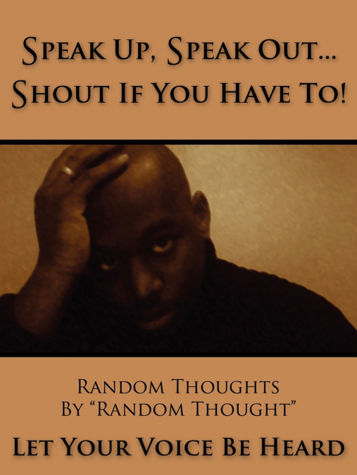 Speak Up, Speak Out...Shout If You Have To!