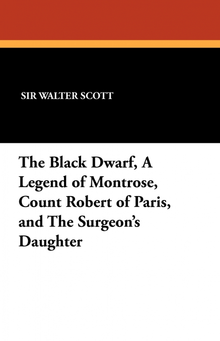The Black Dwarf, a Legend of Montrose, Count Robert of Paris, and the Surgeon’s Daughter