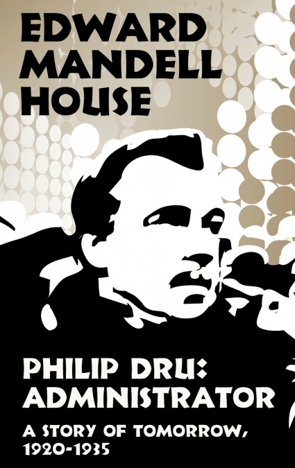 Philip Dru Administrator, a Story of Tomorrow, 1920-1935