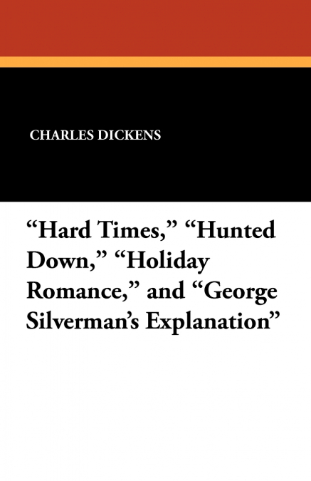 'Hard Times,' 'Hunted Down,' 'Holiday Romance,' and 'George Silverman’s Explanation'