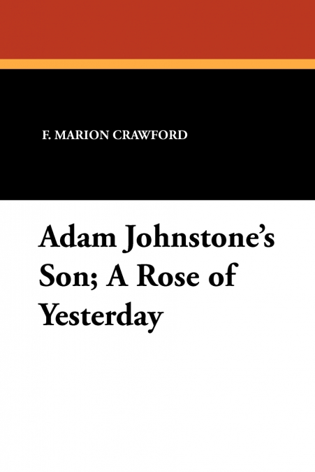 Adam Johnstone’s Son; A Rose of Yesterday