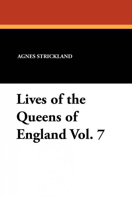 Lives of the Queens of England Vol. 7