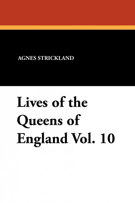 Lives of the Queens of England Vol. 10