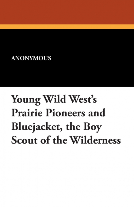 Young Wild West’s Prairie Pioneers and Bluejacket, the Boy Scout of the Wilderness