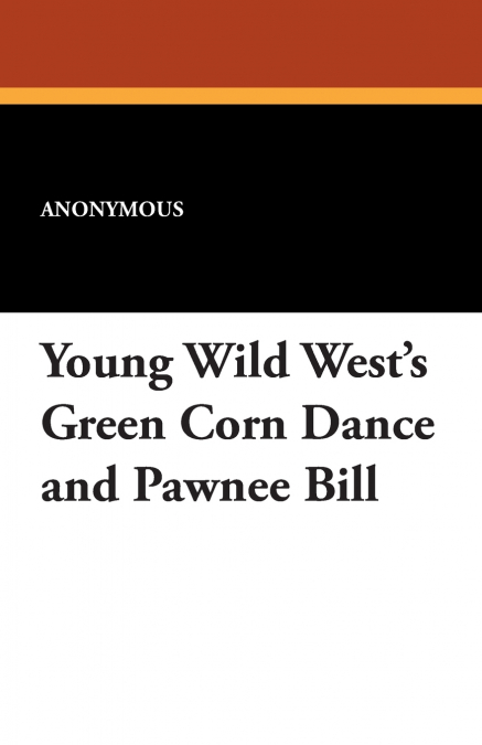Young Wild West’s Green Corn Dance and Pawnee Bill