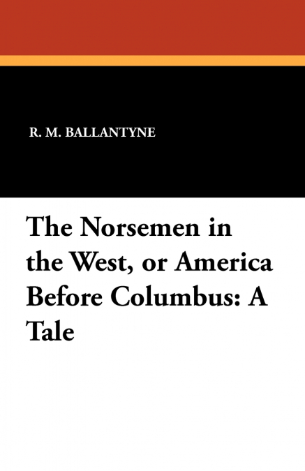 The Norsemen in the West, or America Before Columbus