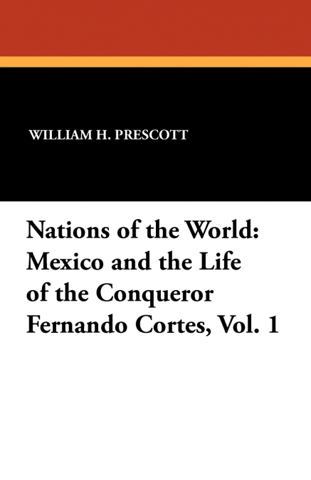 Mexico and the Life of the Conqueror Fernando Cortes, Vol. 1