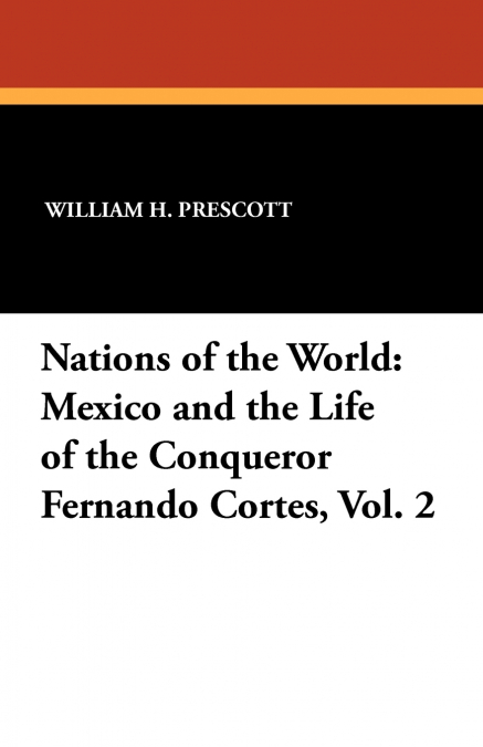 Mexico and the Life of the Conqueror Fernando Cortes, Vol. 2
