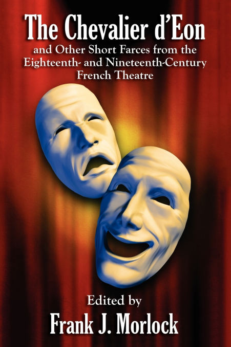 The Chevalier d’Eon and Other Short Farces from the Eighteenth- and Nineteenth-Century French Theatre