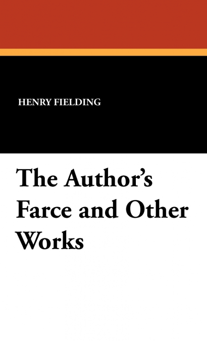 The Author’s Farce and Other Works