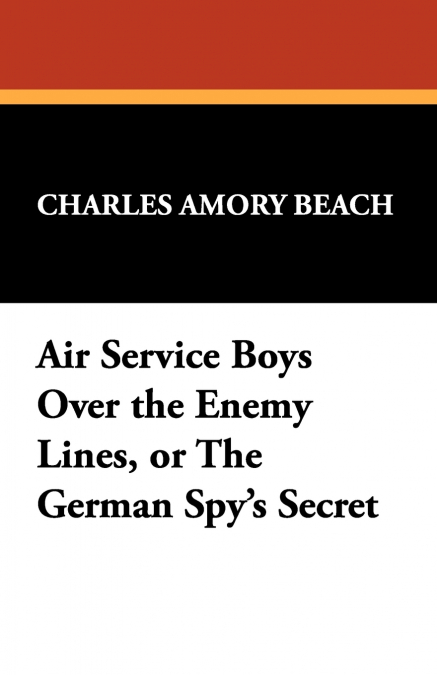Air Service Boys Over the Enemy Lines, or the German Spy’s Secret