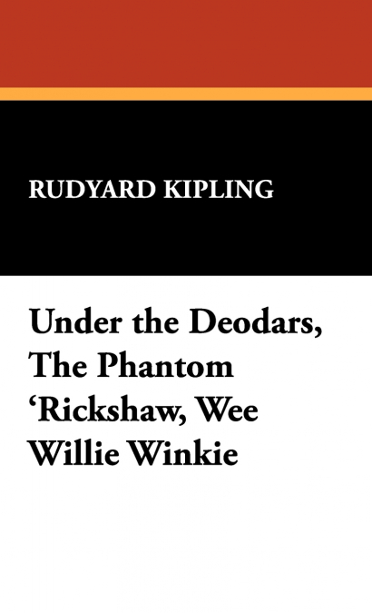 Under the Deodars, the Phantom ’Rickshaw, Wee Willie Winkie