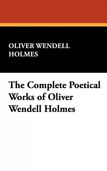 The Complete Poetical Works of Oliver Wendell Holmes