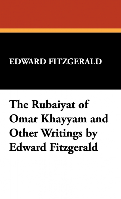 The Rubáiyát of Omar Khayyám and Other Writings by Edward Fitzgerald