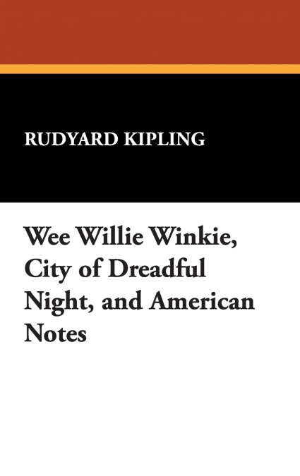 Wee Willie Winkie, City of Dreadful Night, and American Notes