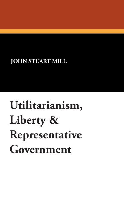 Utilitarianism, Liberty & Representative Government