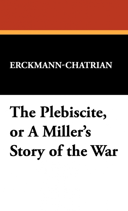 The Plebiscite, or a Miller’s Story of the War