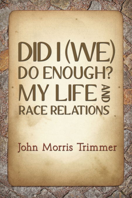 DID I (WE) DO ENOUGH?  MY LIFE AND RACE RELATIONS
