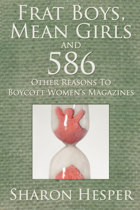 Frat Boys, Mean Girls and 586 Other Reasons To Boycott Women’s Magazines