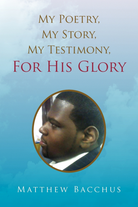My Poetry, My Story, My Testimony, For His Glory