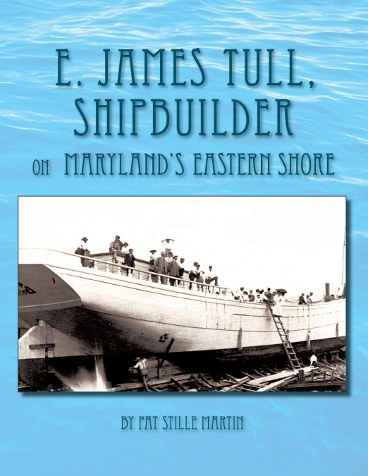 E. James Tull, Shipbuilder on Maryland’s Eastern Shore