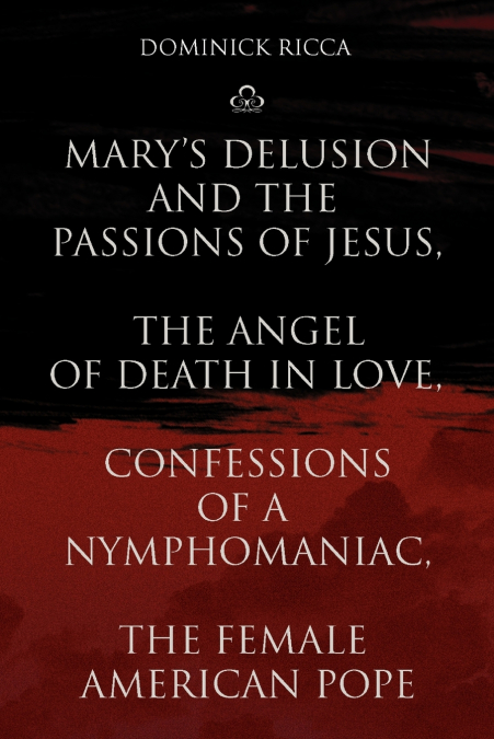 Mary’s Delusion and the Passions of Jesus, the Angel of Death in Love, Confessions of a Nymphomaniac, the Female American Pope