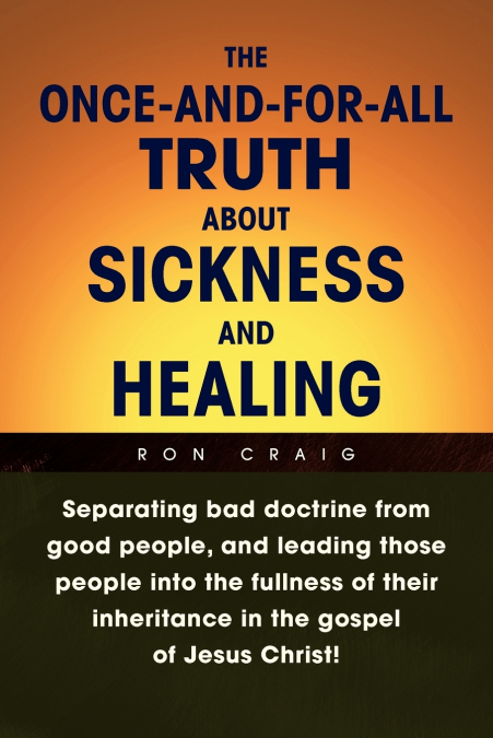 The Once-And-For-All Truth About Sickness and Healing