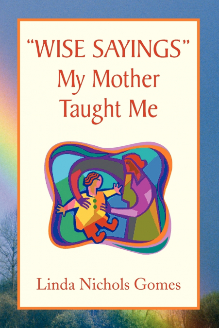 'Wise Sayings' My Mother Taught Me