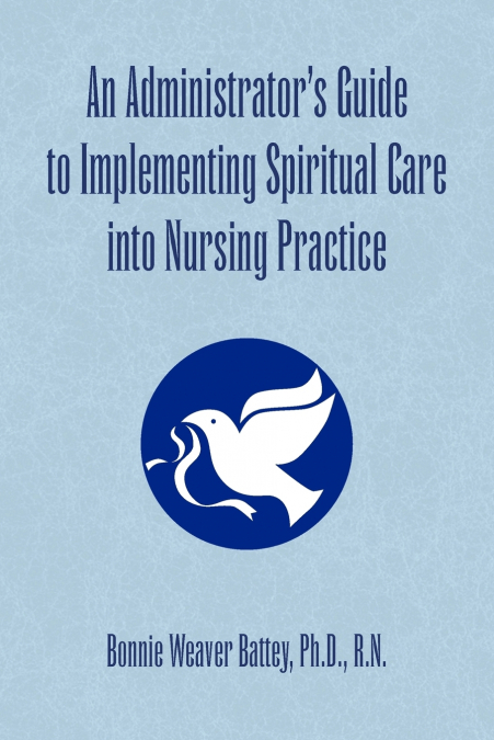 An Administrator’s Guide to Implementing Spiritual Care into Nursing Practice