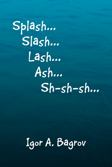 Splash...Slash...Lash...Ash...Sh-Sh-Sh...’