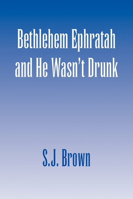 Bethlehem Ephratah and He Wasn’t Drunk