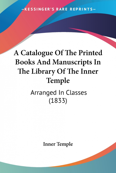 A Catalogue Of The Printed Books And Manuscripts In The Library Of The Inner Temple