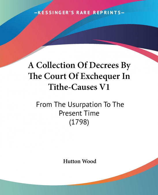 A Collection Of Decrees By The Court Of Exchequer In Tithe-Causes V1