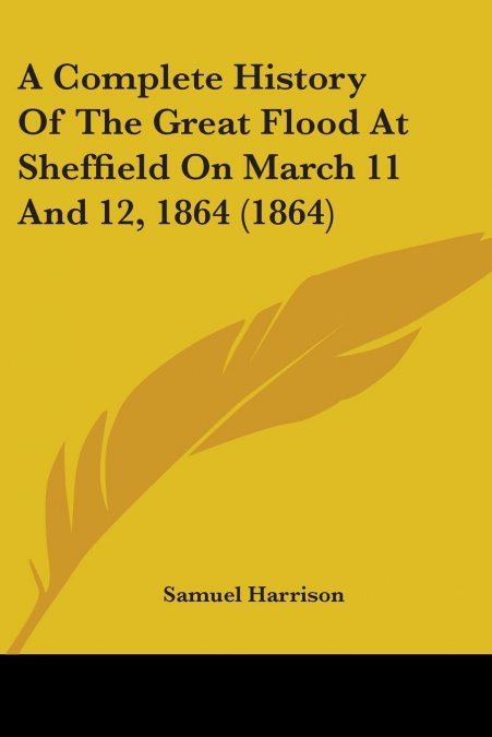 A Complete History Of The Great Flood At Sheffield On March 11 And 12, 1864 (1864)