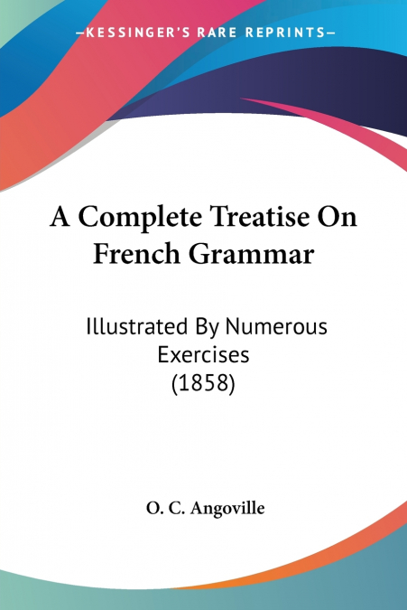 A Complete Treatise On French Grammar