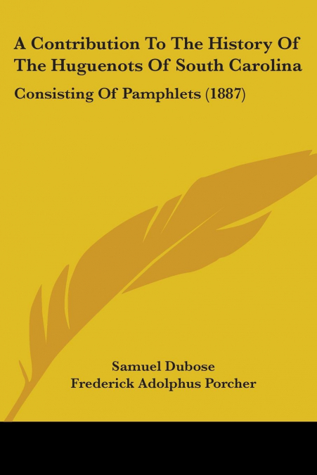 A Contribution To The History Of The Huguenots Of South Carolina