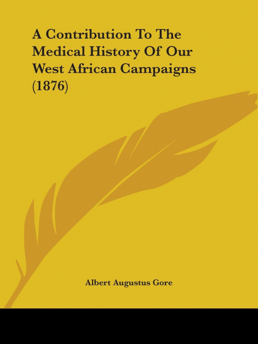 A Contribution To The Medical History Of Our West African Campaigns (1876)