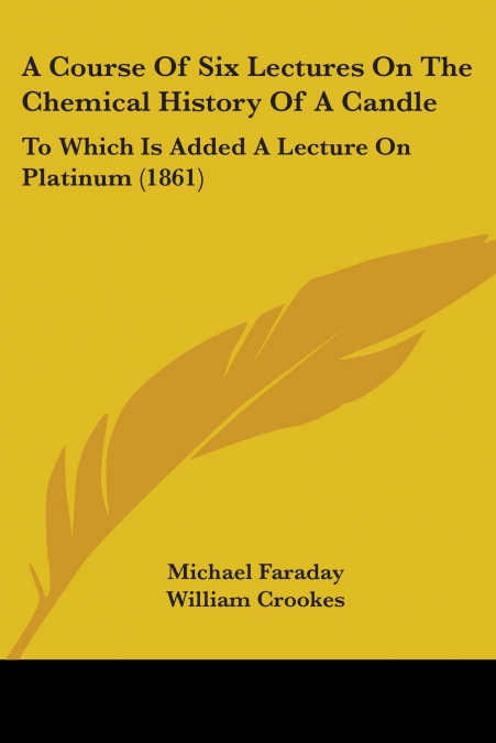 A Course Of Six Lectures On The Chemical History Of A Candle