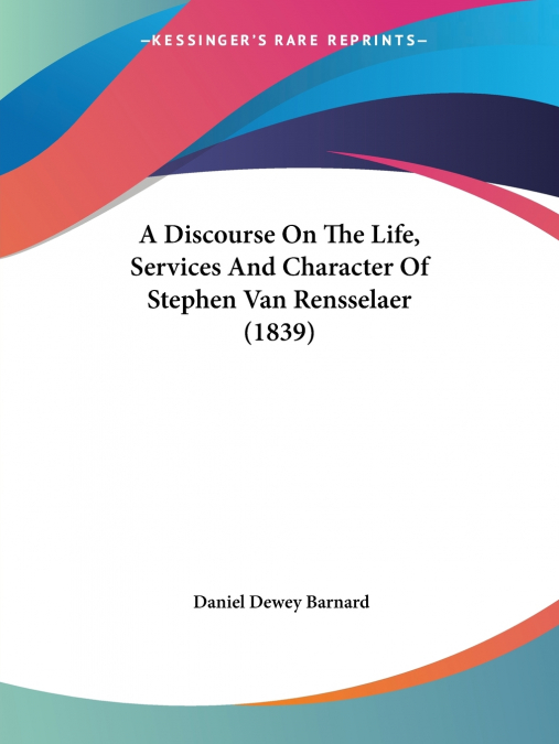 A Discourse On The Life, Services And Character Of Stephen Van Rensselaer (1839)