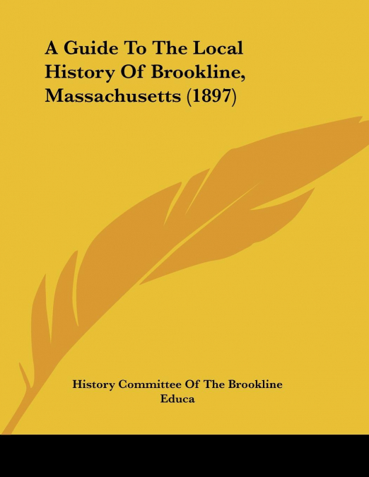 A Guide To The Local History Of Brookline, Massachusetts (1897)