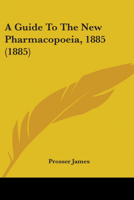 A Guide To The New Pharmacopoeia, 1885 (1885)