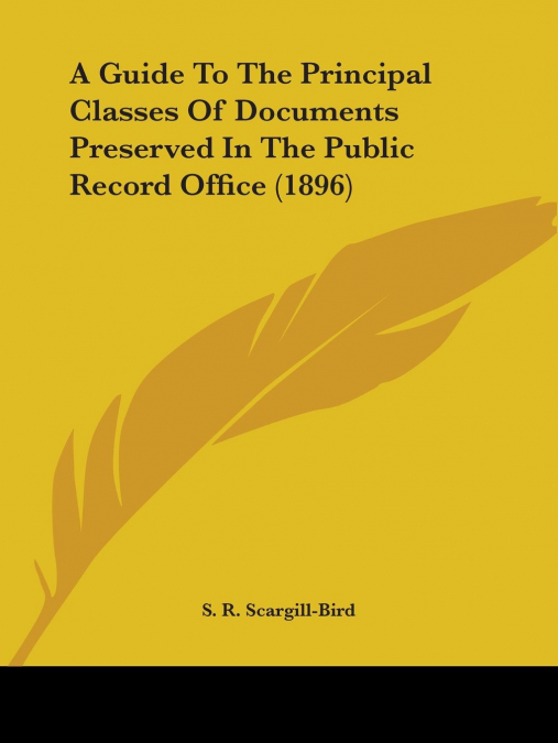 A Guide To The Principal Classes Of Documents Preserved In The Public Record Office (1896)