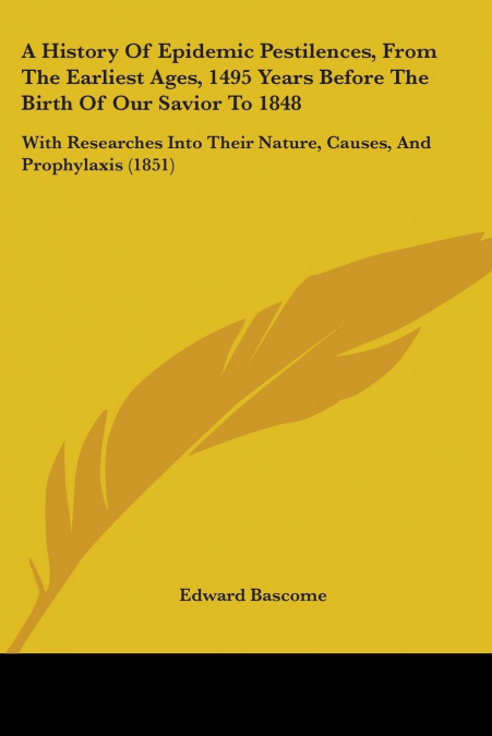A History Of Epidemic Pestilences, From The Earliest Ages, 1495 Years Before The Birth Of Our Savior To 1848