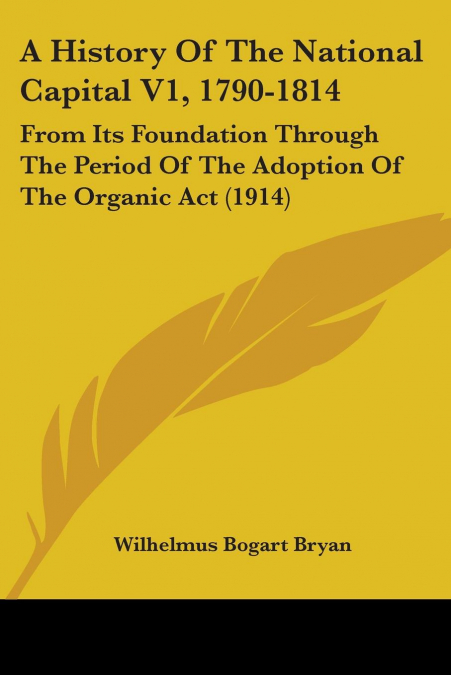 A History Of The National Capital V1, 1790-1814