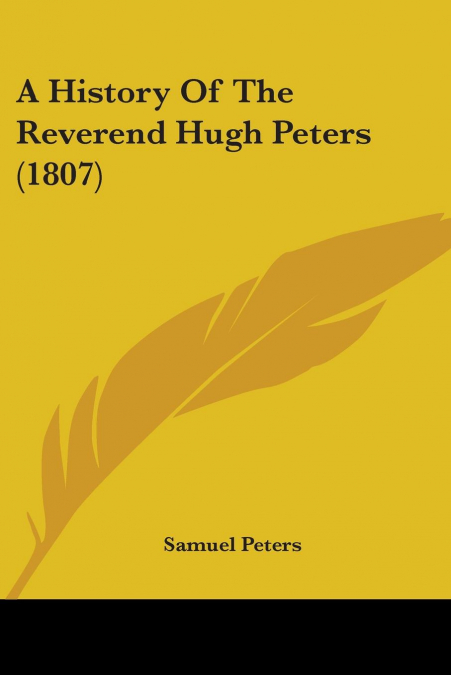 A History Of The Reverend Hugh Peters (1807)
