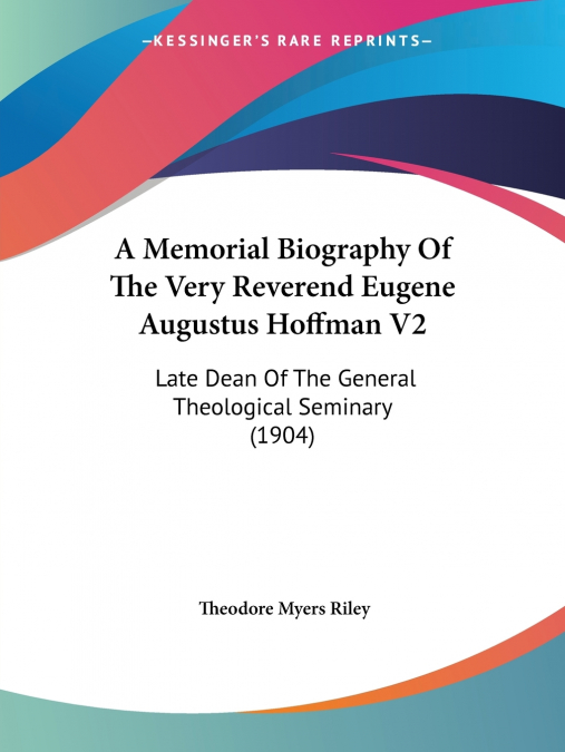 A Memorial Biography Of The Very Reverend Eugene Augustus Hoffman V2