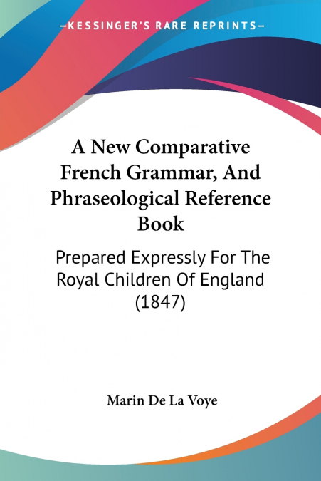 A New Comparative French Grammar, And Phraseological Reference Book