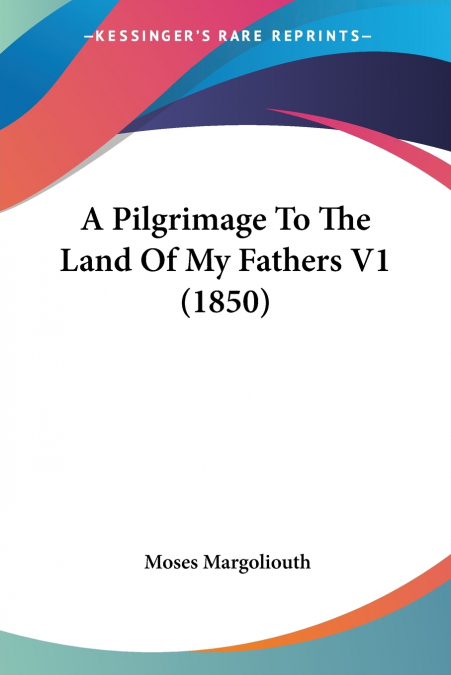 A Pilgrimage To The Land Of My Fathers V1 (1850)