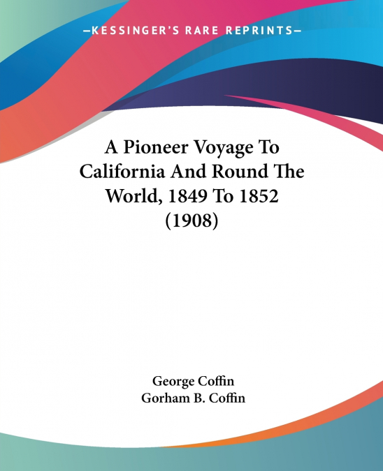A Pioneer Voyage To California And Round The World, 1849 To 1852 (1908)