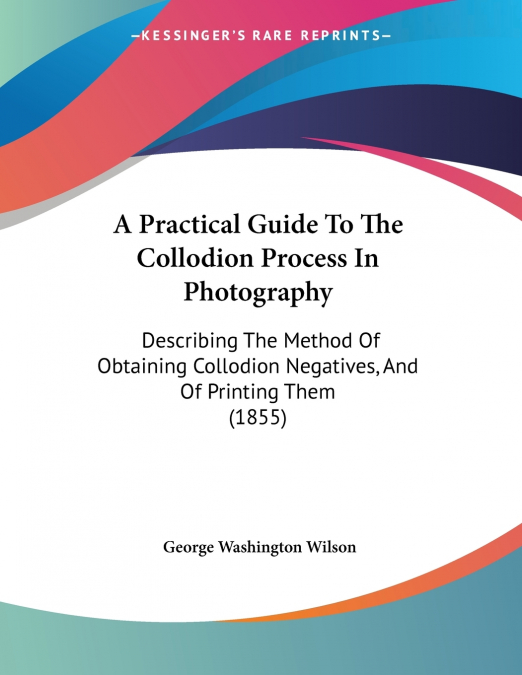 A Practical Guide To The Collodion Process In Photography
